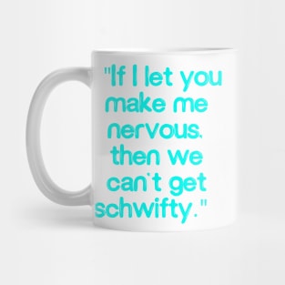 If I let you make me nervous, then we can’t get schwifty Mug